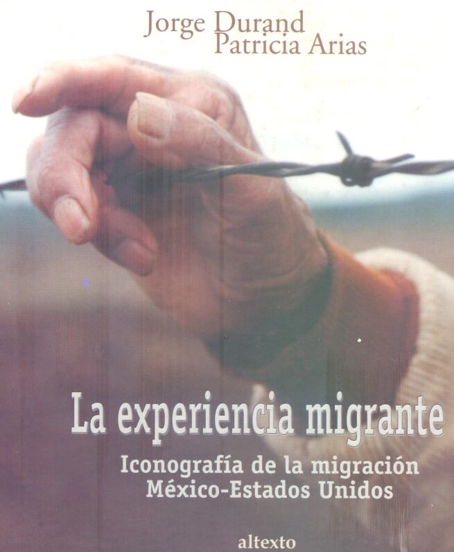 La Experiencia migrante Iconografía de la migración, México-Estados Unidos /