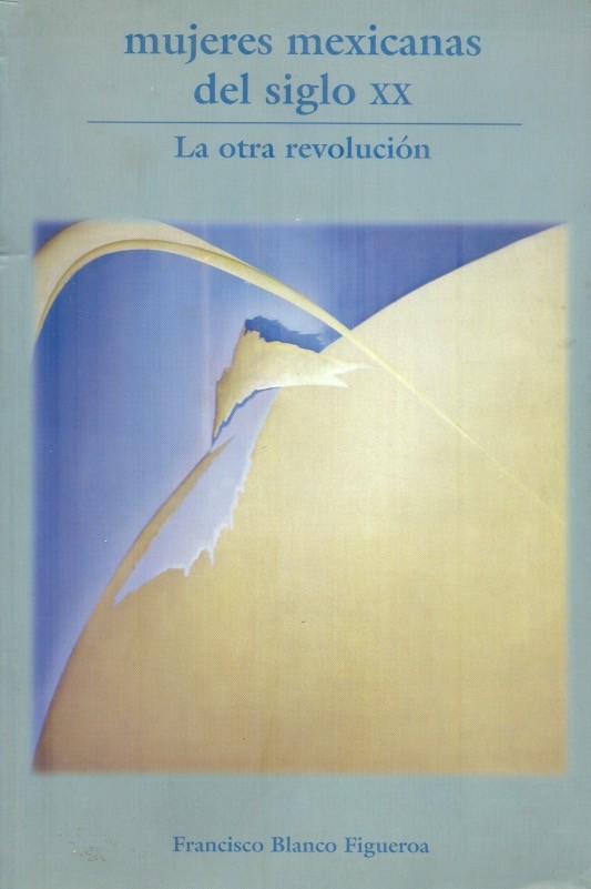 Mujeres mexicanas del siglo XX La otra revolución, tomo 3 /