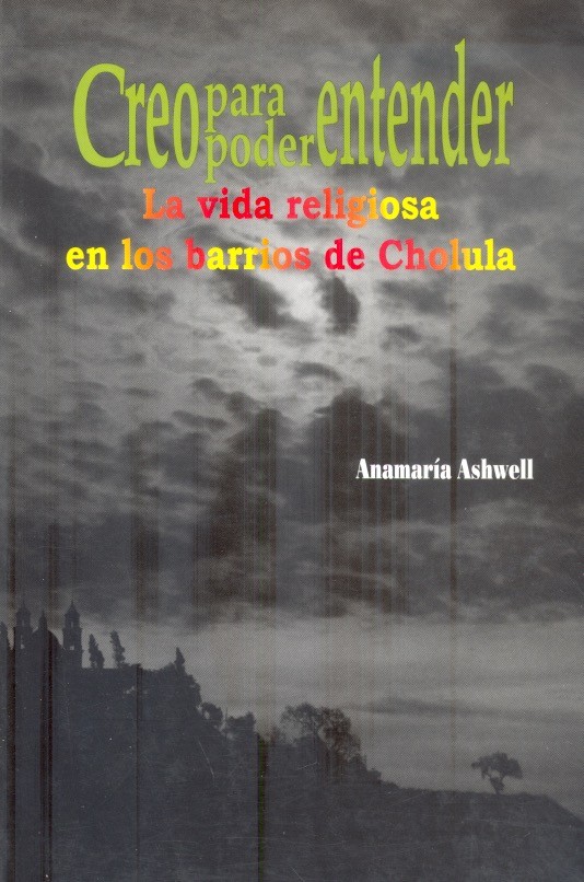 Creo para poder entender La vida religiosa en los barrios de Cholula /