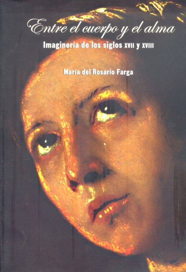 Entre el cuerpo y el alma Imaginería de los siglos XVII y XVIII /