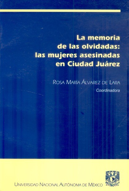 La Memoria de las olvidadas Las mujeres asesinadas en Ciudad Juárez /
