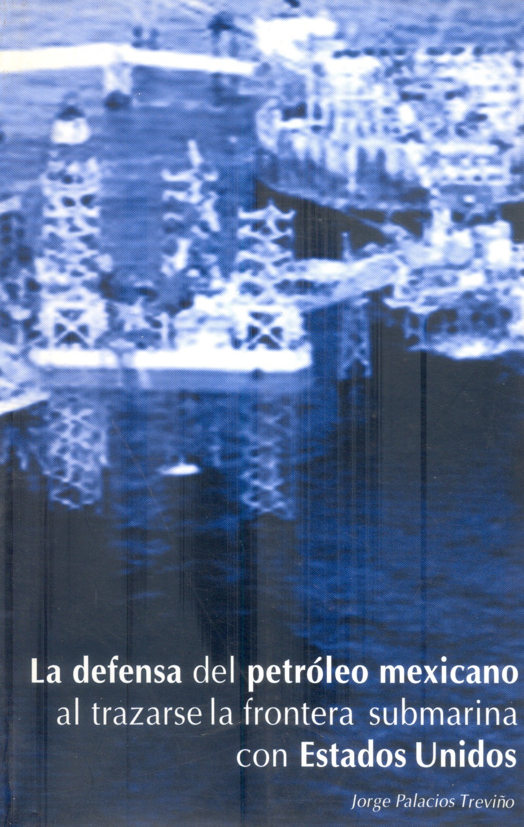 La Defensa del petróleo mexicano al trazarse la frontera submarina con Estados Unidos /
