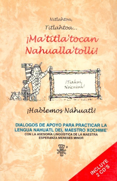 Ma'titla'tocan nahualla'tolli! Diálogos de apoyo para practicar la lengua náhuatl /