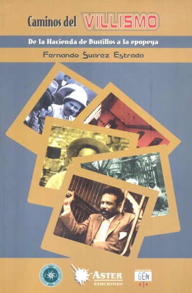 Caminos del villismo De la hacienda de Bustillos a la epopeya /