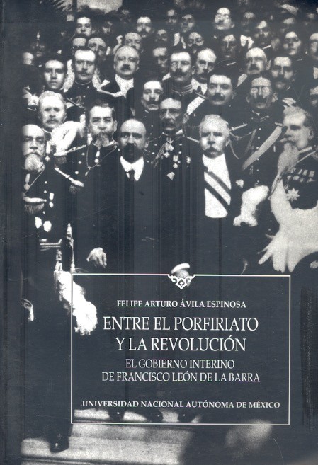 Entre el porfiriato y la revolución El gobierno interino de Francisco León de la Barra /