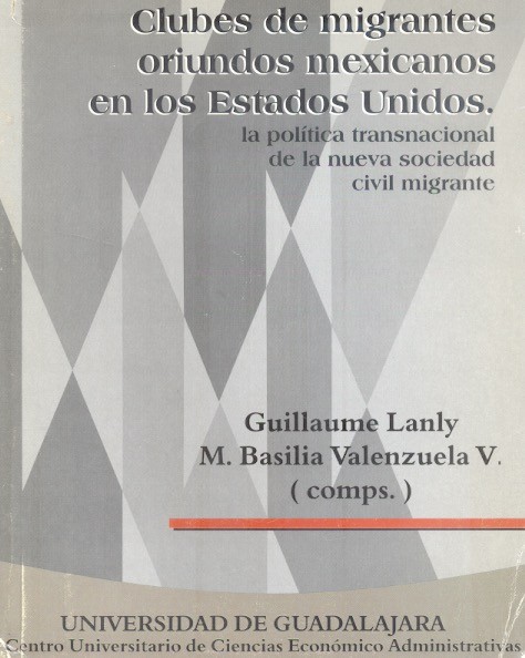 Clubes de migrantes oriundos mexicanos en los Estados Unidos La política transnacional de la nueva soci /