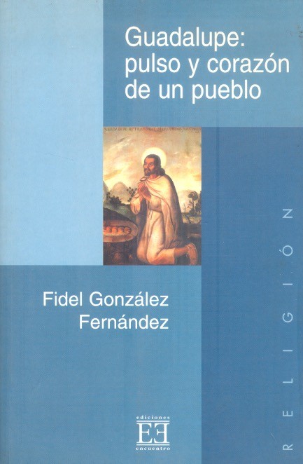 Guadalupe Pulso y corazón de un pueblo: El acontecimiento guadalupano, cimiento de la fe y la cultura a /