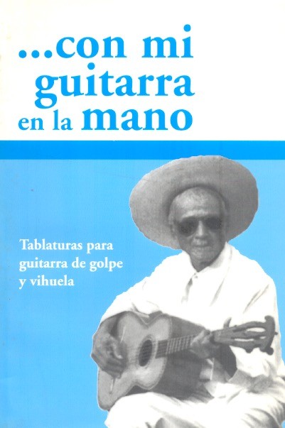 ...Con mi guitarra en la mano Tablaturas para guitarra de golpe y vihuela /