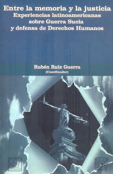 Entre la memoria y la justicia Experiencias latinoamericanas sobre guerra sucia y defensa de derechos h /