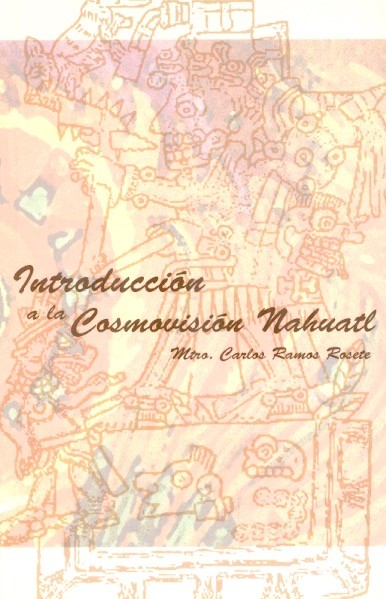 Introducción a la cosmovisión náhuatl /