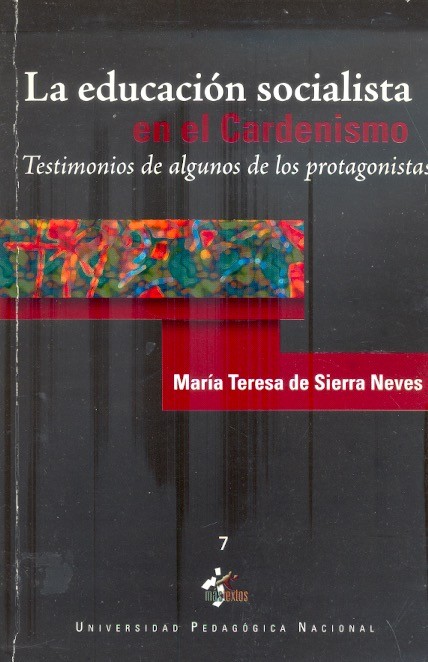 La Educación socialista en el cardenismo Testimonios de algunos de los protagonistas /