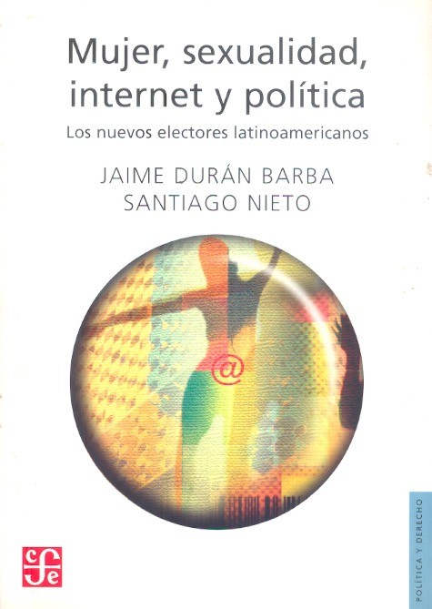 Mujer, sexualidad, internet y política Los nuevos electores latinoamericanos /