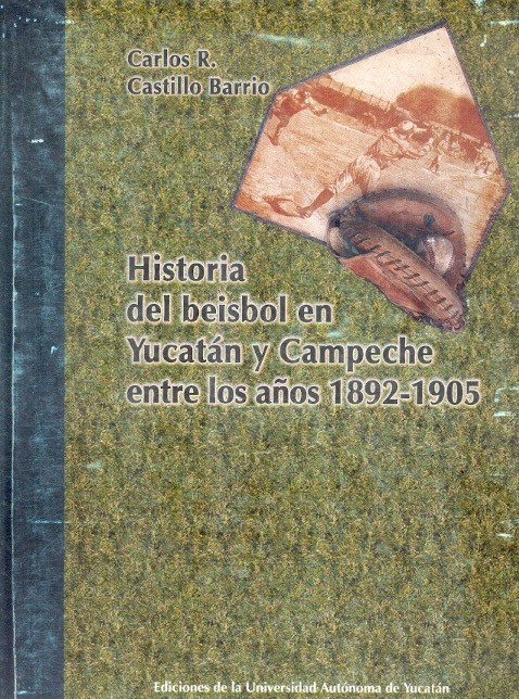 Historia del béisbol de Yucatán y Campeche entre los años 1892-1905 /