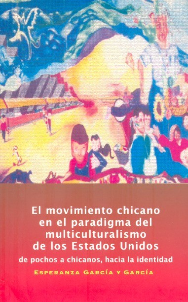 El Movimiento chicano en el paradigma del multiculturalismo de los Estado Unidos De pochos, a chicanos, /