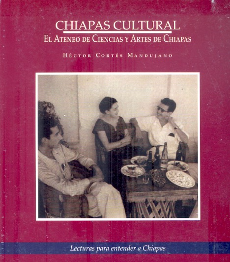 Chiapas cultural El ateneo de ciencias y artes de Chiapas /