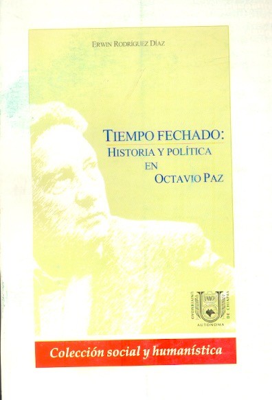 Tiempo fechado Historia y política en Octavio Paz /