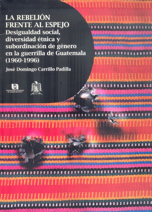 La Rebelión frente al espejo Desigualdad social, diversidad étnica y subordinación de género en la guerrilla /
