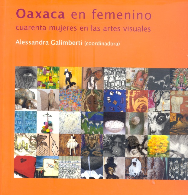 Oaxaca en femenino Cuarenta mujeres en las artes visuales /