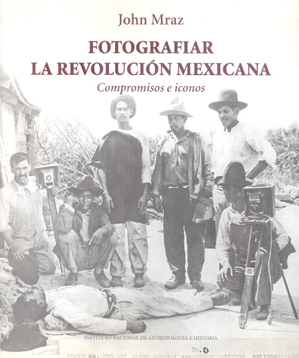 Fotografiar la revolución mexicana Compromisos e iconos /