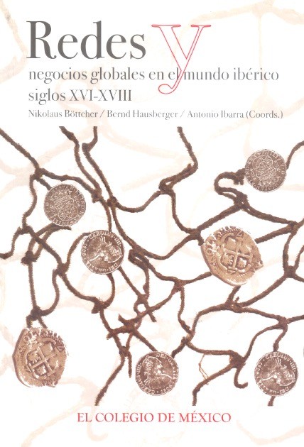 Redes y negocios globales en el mundo ibérico, siglos XVI-XVIII /
