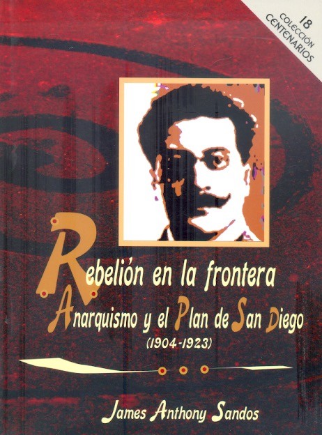 Rebelión en la frontera El anarquismo y el Plan de San Diego, 1904-1923 /