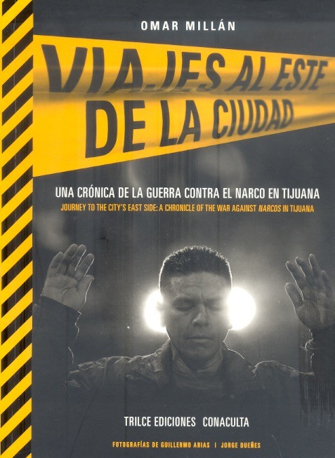 Viajes al este de la ciudad = Journey to the city's east side una crónica de la guerra contra en el narco en Tijuana  = A chronicle of the war against narcos in Tijuana /