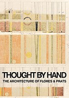 Thought by Hand : The architecture of Flores & Prats /