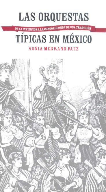 Las orquestas típicas en México : de la invención a la consolidación de una tradición /