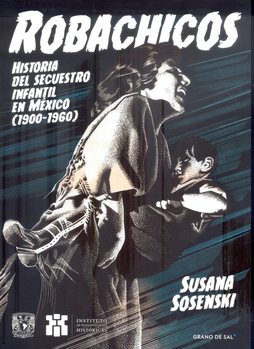 Robachicos : historia del secuestro infantil en México (1900-1960) /